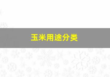 玉米用途分类