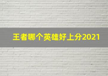 王者哪个英雄好上分2021