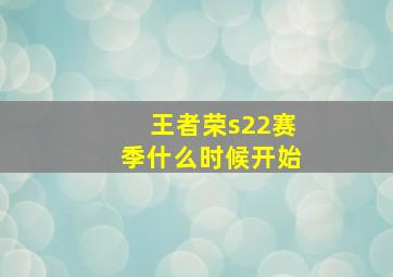 王者荣s22赛季什么时候开始