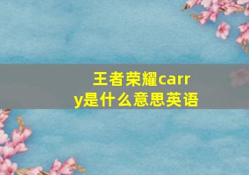 王者荣耀carry是什么意思英语