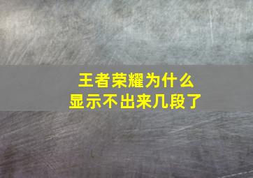 王者荣耀为什么显示不出来几段了