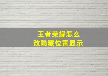 王者荣耀怎么改隐藏位置显示