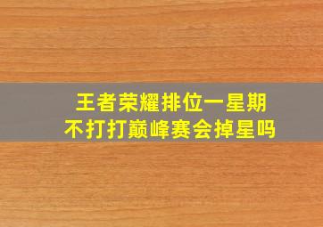 王者荣耀排位一星期不打打巅峰赛会掉星吗