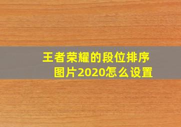 王者荣耀的段位排序图片2020怎么设置