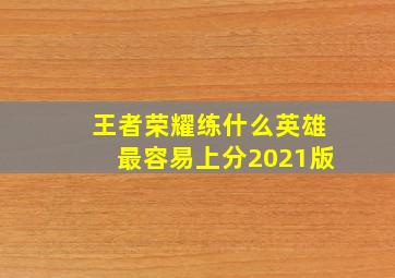 王者荣耀练什么英雄最容易上分2021版