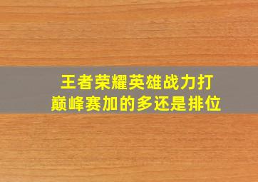 王者荣耀英雄战力打巅峰赛加的多还是排位