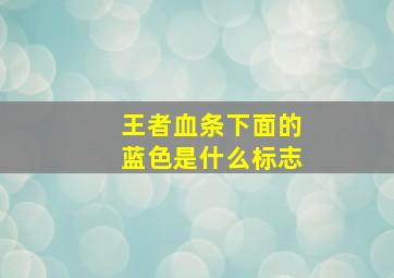 王者血条下面的蓝色是什么标志