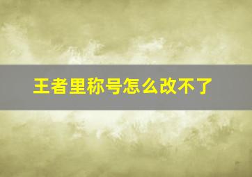 王者里称号怎么改不了