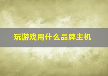 玩游戏用什么品牌主机