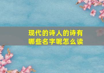 现代的诗人的诗有哪些名字呢怎么读