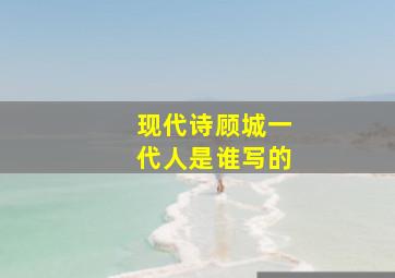 现代诗顾城一代人是谁写的