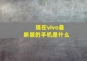 现在vivo最新版的手机是什么