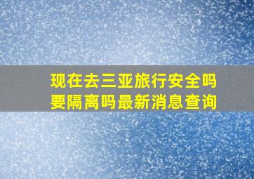 现在去三亚旅行安全吗要隔离吗最新消息查询