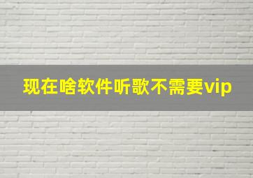 现在啥软件听歌不需要vip