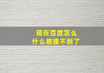 现在百度怎么什么都搜不到了