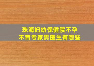 珠海妇幼保健院不孕不育专家男医生有哪些