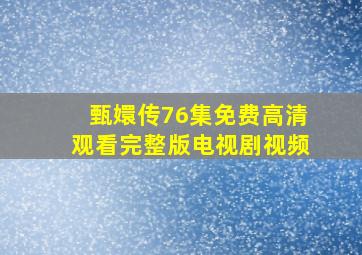 甄嬛传76集免费高清观看完整版电视剧视频