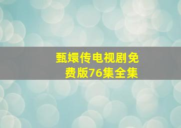 甄嬛传电视剧免费版76集全集