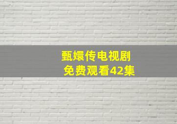 甄嬛传电视剧免费观看42集