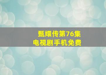 甄嬛传第76集电视剧手机免费