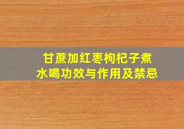 甘蔗加红枣枸杞子煮水喝功效与作用及禁忌