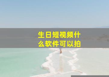 生日短视频什么软件可以拍