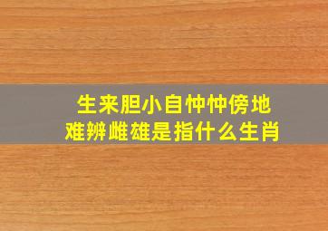 生来胆小自忡忡傍地难辨雌雄是指什么生肖