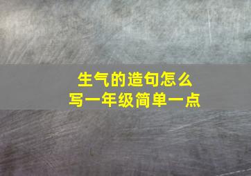 生气的造句怎么写一年级简单一点