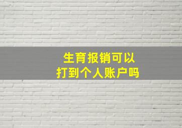 生育报销可以打到个人账户吗