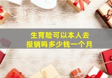 生育险可以本人去报销吗多少钱一个月