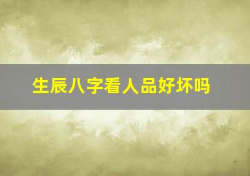 生辰八字看人品好坏吗