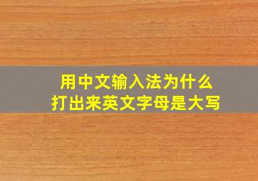 用中文输入法为什么打出来英文字母是大写