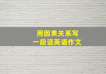 用因果关系写一段话英语作文