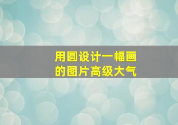 用圆设计一幅画的图片高级大气