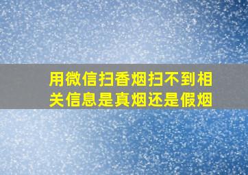 用微信扫香烟扫不到相关信息是真烟还是假烟