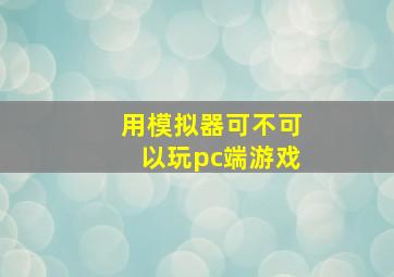 用模拟器可不可以玩pc端游戏