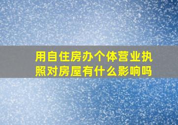 用自住房办个体营业执照对房屋有什么影响吗