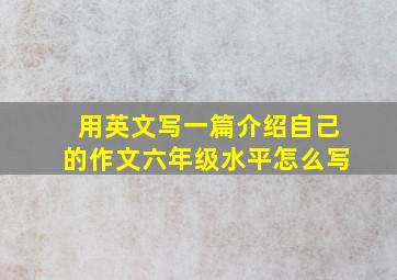 用英文写一篇介绍自己的作文六年级水平怎么写