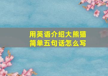 用英语介绍大熊猫简单五句话怎么写