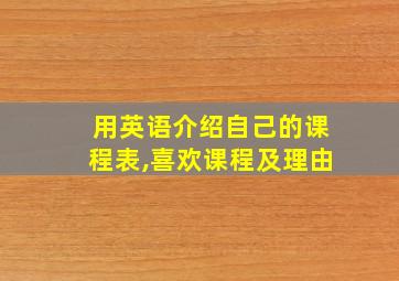 用英语介绍自己的课程表,喜欢课程及理由