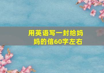 用英语写一封给妈妈的信60字左右