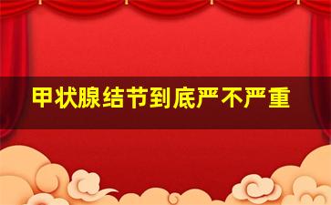 甲状腺结节到底严不严重