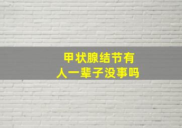 甲状腺结节有人一辈子没事吗