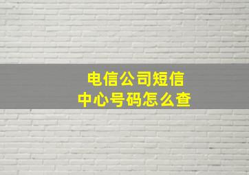 电信公司短信中心号码怎么查