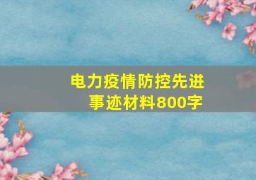 电力疫情防控先进事迹材料800字