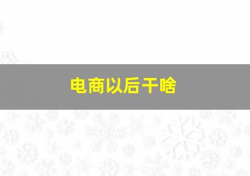 电商以后干啥