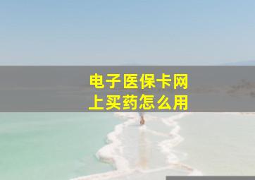 电子医保卡网上买药怎么用