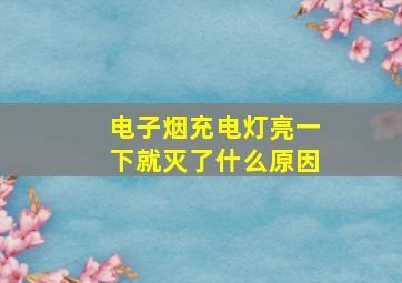 电子烟充电灯亮一下就灭了什么原因