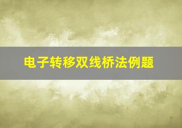 电子转移双线桥法例题