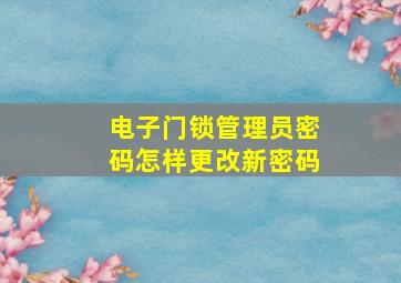 电子门锁管理员密码怎样更改新密码